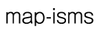 map-isms